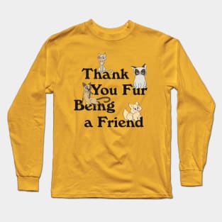 Thank You Fur Being a Friend!!! Long Sleeve T-Shirt